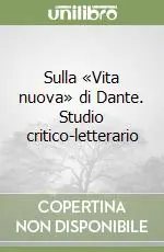 Sulla «Vita nuova» di Dante. Studio critico-letterario Non Perdere
