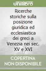 Ricerche storiche sulla posizione giuridica ed ecclesiastica dei greci a Venezia nei sec. XV e XVI Acquista Ora