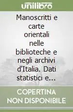 Manoscritti e carte orientali nelle biblioteche e negli archivi d‘Italia. Dati statistici e bibliografici delle collezioni, loro storia e catalogazione Reso Gratuito
