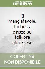 Il mangiafavole. Inchiesta diretta sul folklore abruzzese Solo Oggi