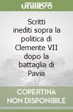 Super Prezzo Scritti inediti sopra la politica di Clemente VII dopo la battaglia di Pavia