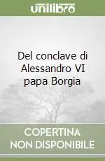 Del conclave di Alessandro VI papa Borgia Subito Disponibile