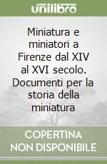 Offerta Speciale Miniatura e miniatori a Firenze dal XIV al XVI secolo. Documenti per la storia della miniatura