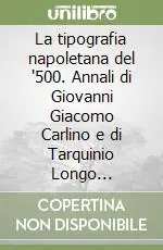 Prezzo Ridotto La tipografia napoletana del ‘500. Annali di Giovanni Giacomo Carlino e di Tarquinio Longo (1593-1620)