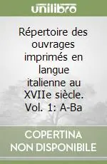 Economico Répertoire des ouvrages imprimés en langue italienne au XVIIe siècle. Vol. 1 A-Ba
