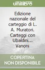Super Prezzo Edizione nazionale del carteggio di L. A. Muratori. Carteggi con Ubaldini... Vanoni
