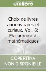 Ultimissimo Modello Choix de livres anciens rares et curieux. Vol. 6 Macaronica à mathématiques