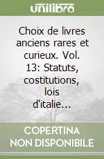 Choix de livres anciens rares et curieux. Vol. 13 Statuts, costitutions, lois d‘italie... Di Tendenza