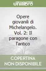 Nuova Collezione Opere giovanili di Michelangelo. Vol. 2 Il paragone con l‘antico