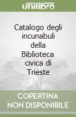 Sconto Catalogo degli incunabuli della Biblioteca civica di Trieste