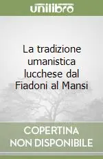 La tradizione umanistica lucchese dal Fiadoni al Mansi Promozione Esclusiva