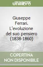 Giuseppe Ferrari. L‘evoluzione del suo pensiero (1838-1860) A Buon Prezzo