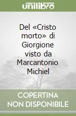 Del «Cristo morto» di Giorgione visto da Marcantonio Michiel Vendita Finale