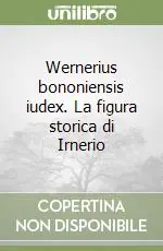 Nuovo Arrivo Wernerius bononiensis iudex. La figura storica di Irnerio