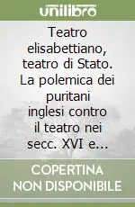 Teatro elisabettiano, teatro di Stato. La polemica dei puritani inglesi contro il teatro nei secc. XVI e XVII Reso Gratuito