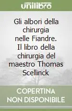 Offerta Lampo Gli albori della chirurgia nelle Fiandre. Il libro della chirurgia del maestro Thomas Scellinck