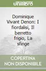 Compra Adesso Dominique Vivant Denon I fiordalisi, Il berretto frigio, La sfinge