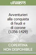 Avventurieri alla conquista di feudi e di corone (1356-1429) Ordina Subito