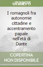 Ultime Pezzi I romagnoli fra autonomie cittadine e accentramento papale nell‘età di Dante