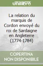 La relation du marquis de Cordon envoyé du roi de Sardaigne en Angleterre (1774-1784) Novità