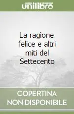 La ragione felice e altri miti del Settecento Prezzo Di Fabbrica