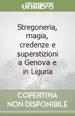 Stregoneria, magia, credenze e superstizioni a Genova e in Liguria Offerta Speciale
