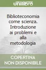 Offerta Del Giorno Biblioteconomia come scienza. Introduzione ai problemi e alla metodologia