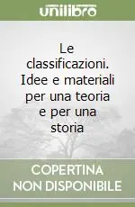Le classificazioni. Idee e materiali per una teoria e per una storia Acquista Ora