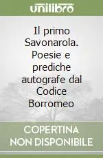 Il primo Savonarola. Poesie e prediche autografe dal Codice Borromeo Miglior Prezzo