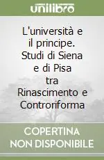 Miglior Prezzo L‘università e il principe. Studi di Siena e di Pisa tra Rinascimento e Controriforma