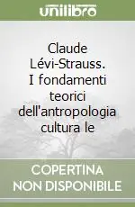 Claude Lévi-Strauss. I fondamenti teorici dell‘antropologia cultura le Ultime Pezzi