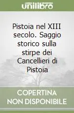 Pistoia nel XIII secolo. Saggio storico sulla stirpe dei Cancellieri di Pistoia Offerta Speciale
