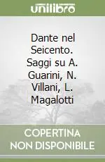Dante nel Seicento. Saggi su A. Guarini, N. Villani, L. Magalotti Novità