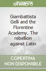 Giambattista Gelli and the Florentine Academy. The rebellion against Latin Nuovo Arrivo