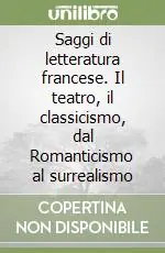 Saggi di letteratura francese. Il teatro, il classicismo, dal Romanticismo al surrealismo Nuova Collezione