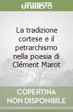 Spedito Oggi La tradizione cortese e il petrarchismo nella poesia di Clément Marot