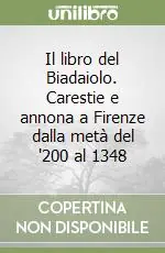 Quantità Limitata Il libro del Biadaiolo. Carestie e annona a Firenze dalla metà del ‘200 al 1348