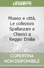 Museo e città. Le collezioni Spallanzani e Chierici a Reggio Emilia Ultimissimo Modello