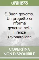 El Buon governo. Un progetto di riforma generale nella Firenze savonaroliana Consegna Rapida