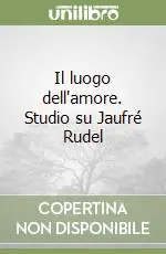 Il luogo dell‘amore. Studio su Jaufré Rudel Offerta