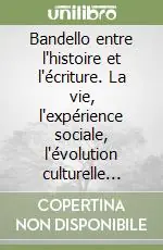 Subito Disponibile Bandello entre l‘histoire et l‘écriture. La vie, l‘expérience sociale, l‘évolution culturelle d‘un conteur de la Renaissance
