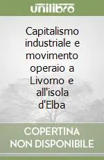 Capitalismo industriale e movimento operaio a Livorno e all‘isola d‘Elba Offerta Speciale