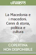 La Macedonia e i macedoni. Cenni di storia, politica e cultura Prezzo Scontato