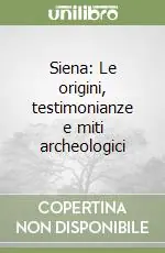 Siena Le origini, testimonianze e miti archeologici Super Prezzo