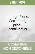 La targa Florio. Gattopardi, piloti, gentiluomini Offerta Speciale