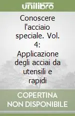 Soddisfatti O Rimborsati Conoscere l‘acciaio speciale. Vol. 4 Applicazione degli acciai da utensili e rapidi