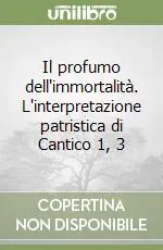 Il profumo dell‘immortalità. L‘interpretazione patristica di Cantico 1, 3 Consegna Rapida