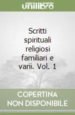 Scritti spirituali religiosi familiari e varii. Vol. 1 Promozione Esclusiva