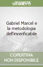 Miglior Prezzo Gabriel Marcel e la metodologia dell‘inverificabile