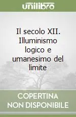 Il secolo XII. Illuminismo logico e umanesimo del limite Professionale